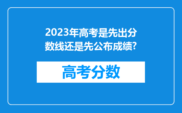 2023年高考是先出分数线还是先公布成绩?