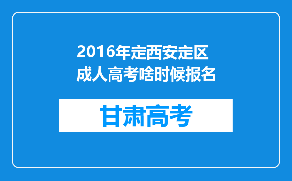 2016年定西安定区成人高考啥时候报名