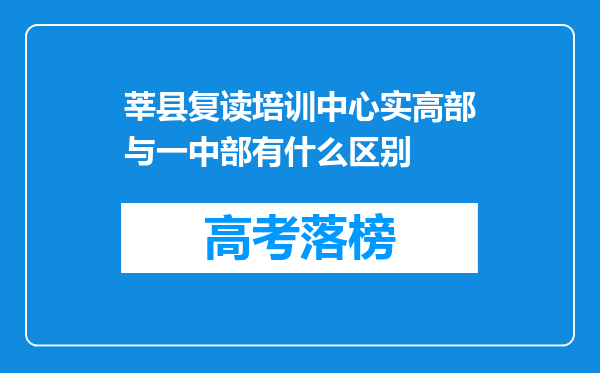 莘县复读培训中心实高部与一中部有什么区别