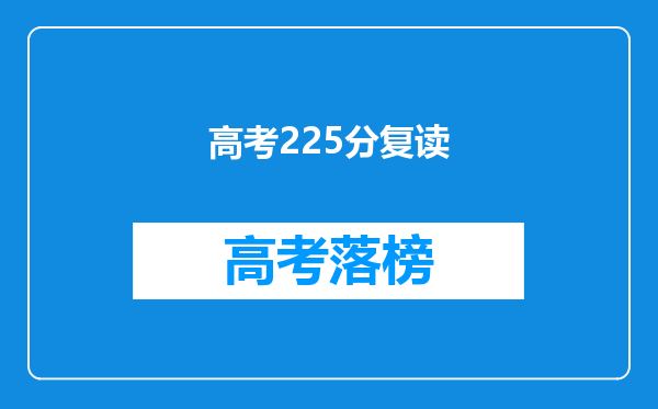 求助,我高考只考了225分我该怎么办?求大家帮我想想办法