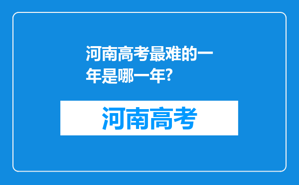 河南高考最难的一年是哪一年?