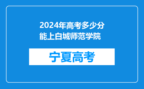 2024年高考多少分能上白城师范学院