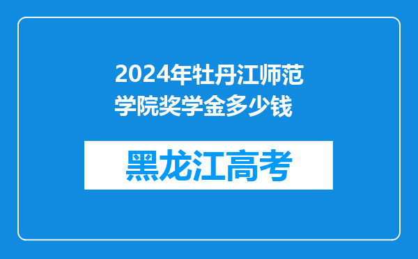 2024年牡丹江师范学院奖学金多少钱