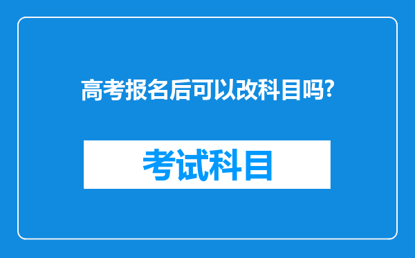 高考报名后可以改科目吗?