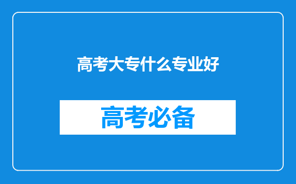 高考大专什么专业好