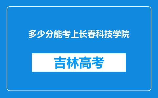 多少分能考上长春科技学院