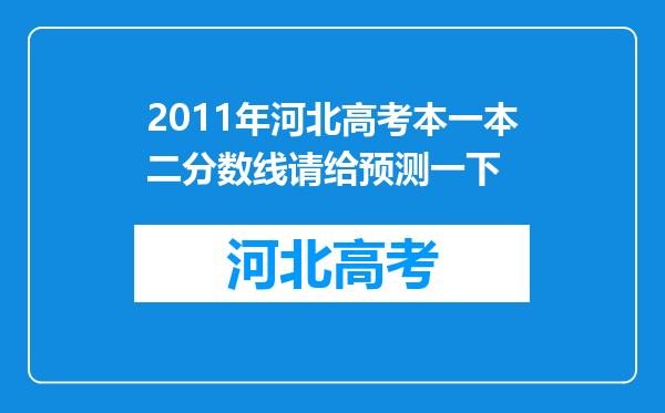 2011年河北高考本一本二分数线请给预测一下