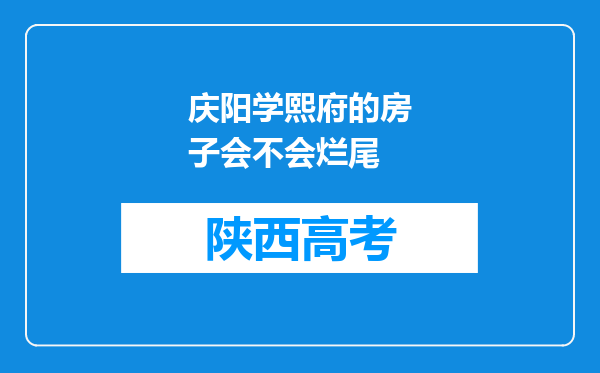 庆阳学熙府的房子会不会烂尾