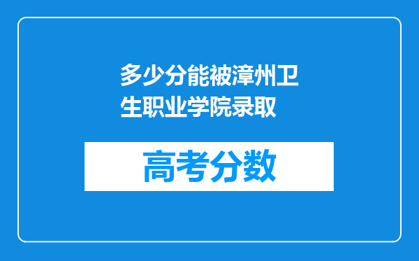 多少分能被漳州卫生职业学院录取