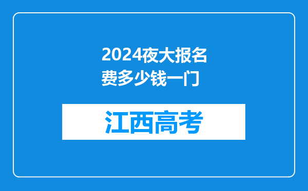 2024夜大报名费多少钱一门