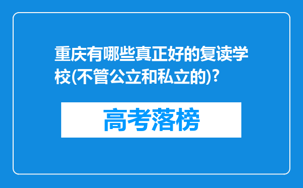 重庆有哪些真正好的复读学校(不管公立和私立的)?