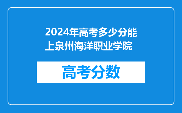 2024年高考多少分能上泉州海洋职业学院