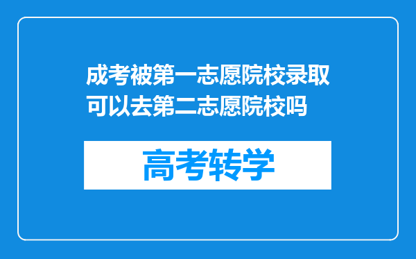 成考被第一志愿院校录取可以去第二志愿院校吗