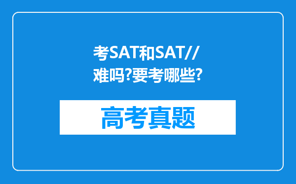 考SAT和SAT//难吗?要考哪些?