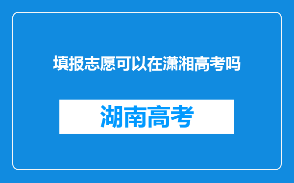 填报志愿可以在潇湘高考吗