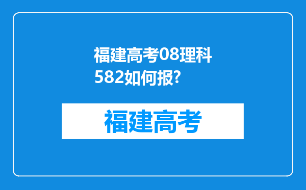 福建高考08理科582如何报?