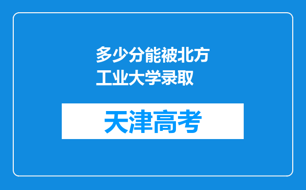 多少分能被北方工业大学录取