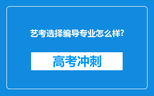 艺考选择编导专业怎么样?