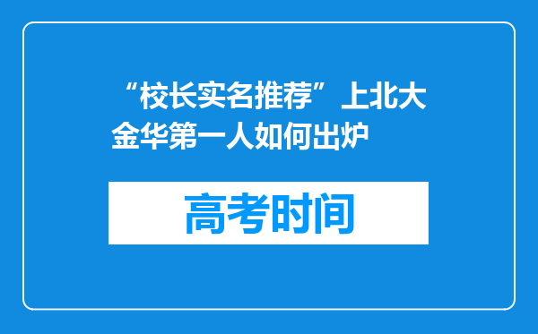 “校长实名推荐”上北大金华第一人如何出炉