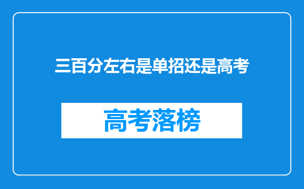 三百分左右是单招还是高考