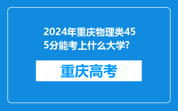 2024年重庆物理类455分能考上什么大学?