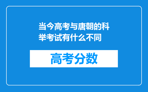 当今高考与唐朝的科举考试有什么不同