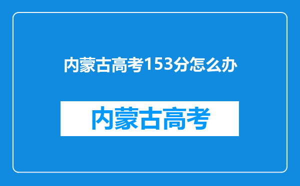 内蒙古高考153分怎么办