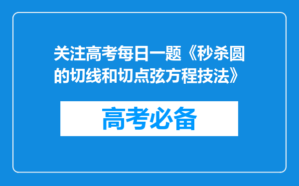 关注高考每日一题《秒杀圆的切线和切点弦方程技法》