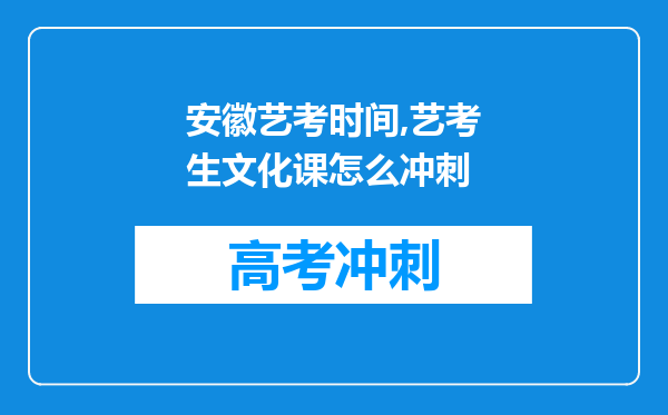 安徽艺考时间,艺考生文化课怎么冲刺