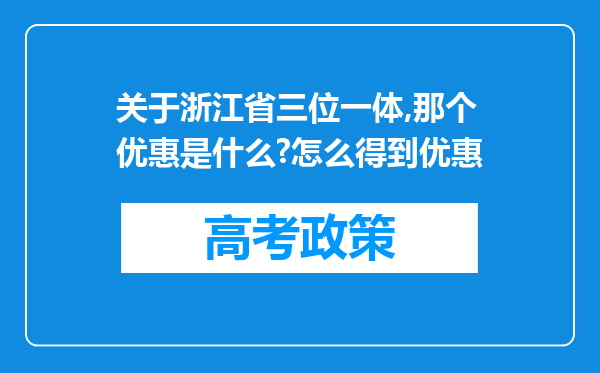 关于浙江省三位一体,那个优惠是什么?怎么得到优惠