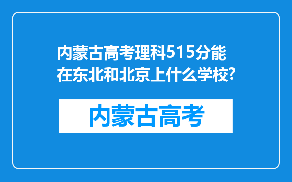 内蒙古高考理科515分能在东北和北京上什么学校?