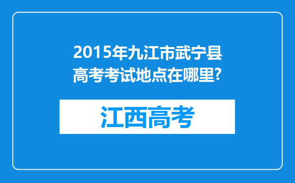 2015年九江市武宁县高考考试地点在哪里?