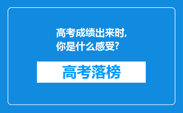 高考成绩出来时,你是什么感受?