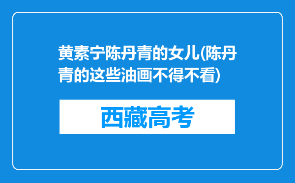 黄素宁陈丹青的女儿(陈丹青的这些油画不得不看)