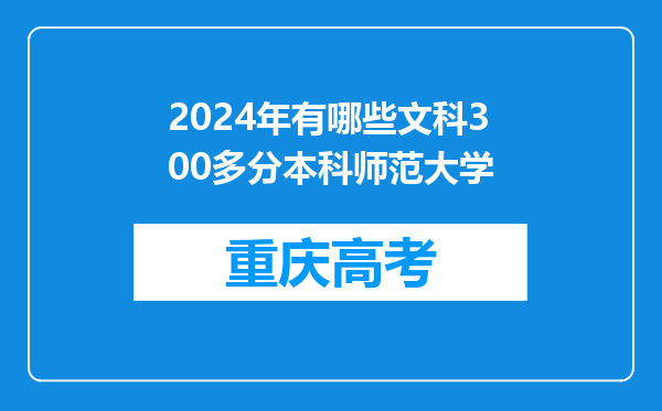 2024年有哪些文科300多分本科师范大学