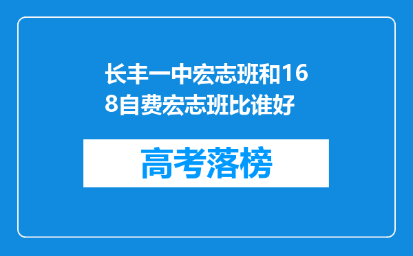 长丰一中宏志班和168自费宏志班比谁好