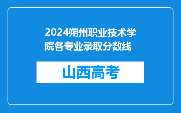 2024朔州职业技术学院各专业录取分数线