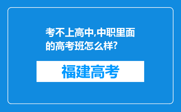 考不上高中,中职里面的高考班怎么样?