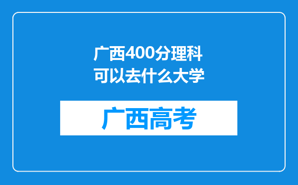 广西400分理科可以去什么大学