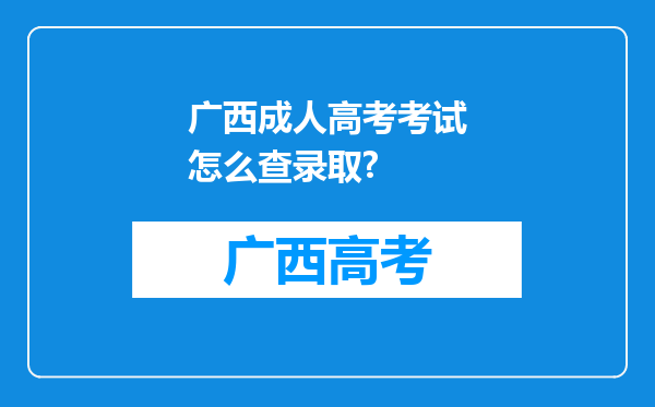 广西成人高考考试怎么查录取?