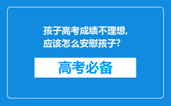 孩子高考成绩不理想,应该怎么安慰孩子?