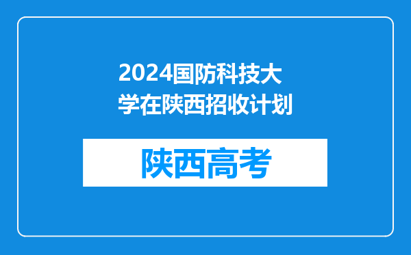 2024国防科技大学在陕西招收计划