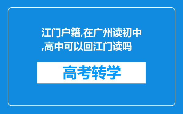 江门户籍,在广州读初中,高中可以回江门读吗