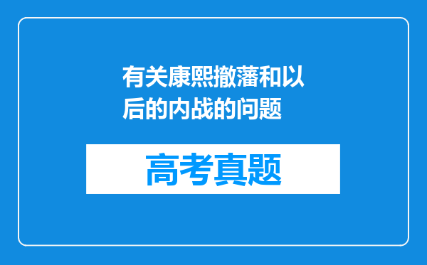 有关康熙撤藩和以后的内战的问题