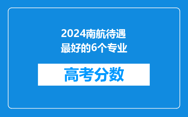 2024南航待遇最好的6个专业