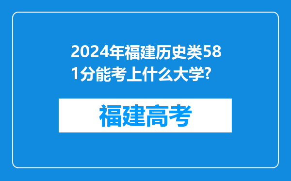 2024年福建历史类581分能考上什么大学?