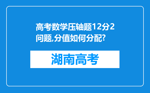 高考数学压轴题12分2问题,分值如何分配?