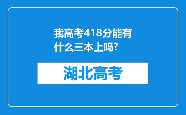 我高考418分能有什么三本上吗?