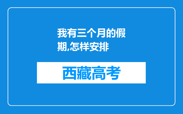 我有三个月的假期,怎样安排