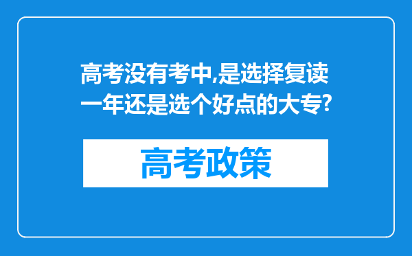 高考没有考中,是选择复读一年还是选个好点的大专?